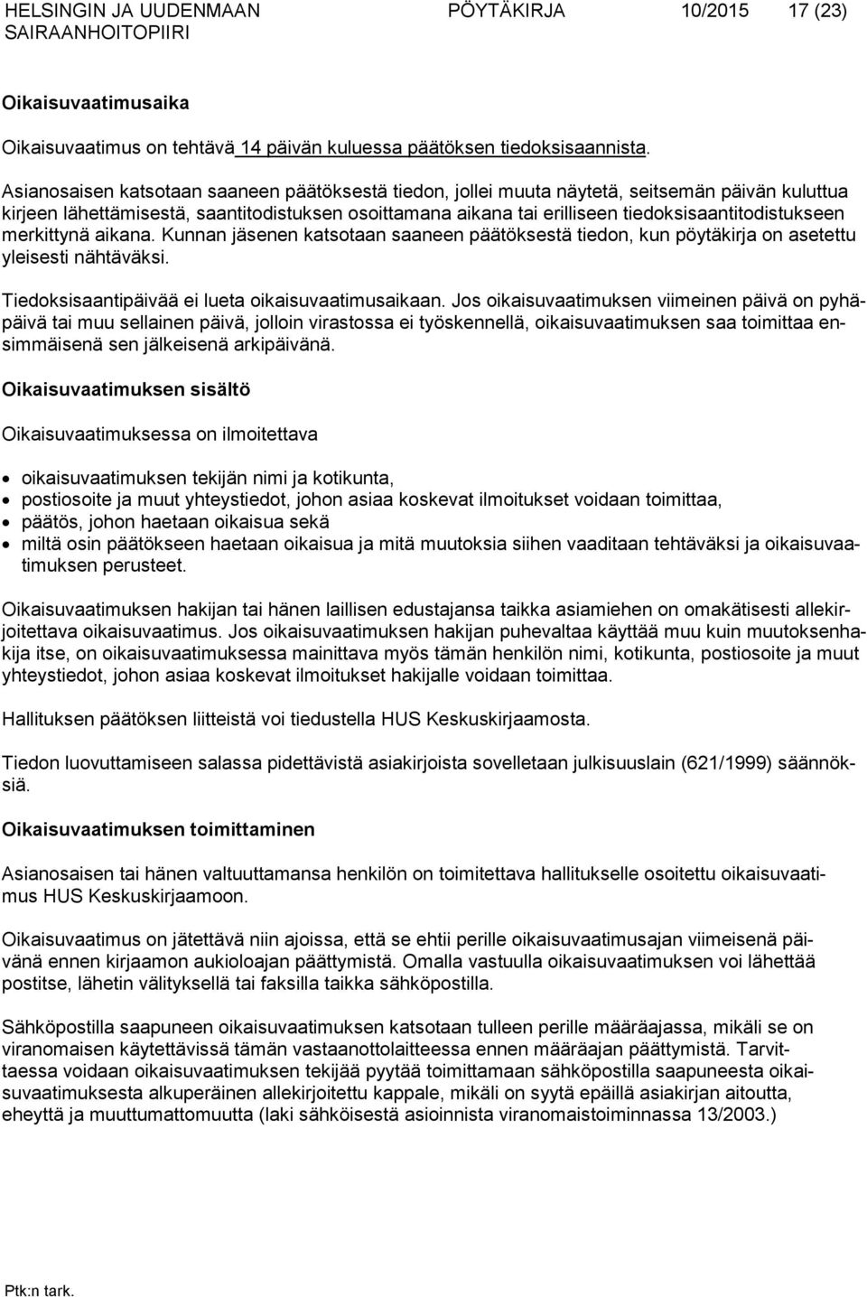 tiedoksisaantitodistukseen merkittynä aikana. Kunnan jäsenen katsotaan saaneen päätöksestä tiedon, kun pöytäkirja on asetettu yleisesti nähtäväksi. Tiedoksisaantipäivää ei lueta oikaisuvaatimusaikaan.