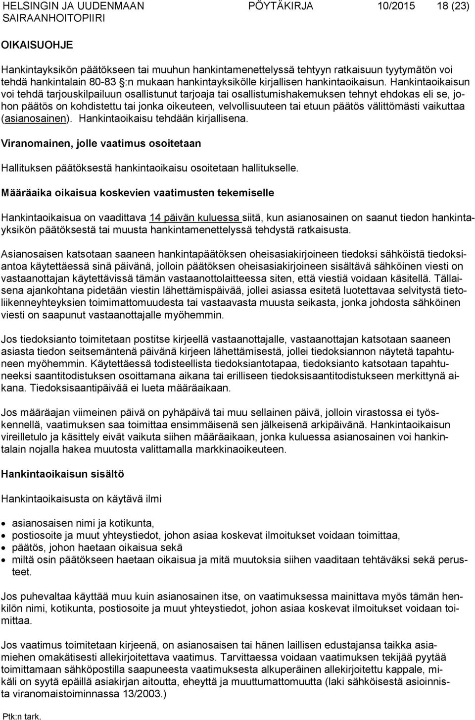 Hankintaoikaisun voi tehdä tarjouskilpailuun osallistunut tarjoaja tai osallistumishakemuksen tehnyt ehdokas eli se, johon päätös on kohdistettu tai jonka oikeuteen, velvollisuuteen tai etuun päätös