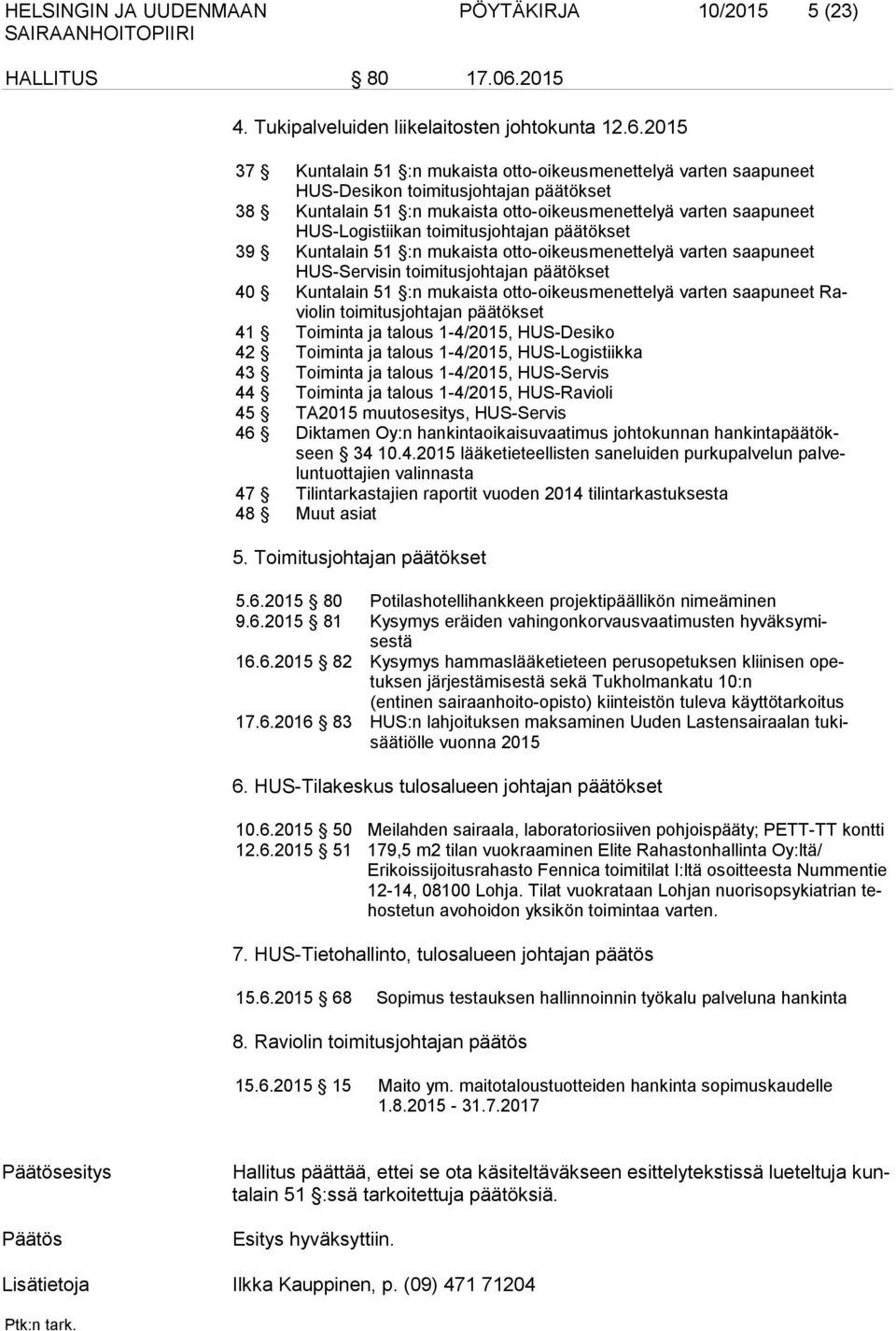 2015 37 Kuntalain 51 :n mukaista otto-oikeusmenettelyä varten saapuneet HUS-Desikon toimitusjohtajan päätökset 38 Kuntalain 51 :n mukaista otto-oikeusmenettelyä varten saapuneet HUS-Logistiikan