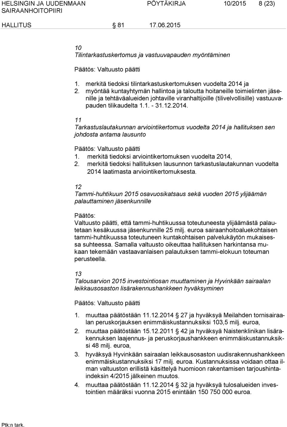 myöntää kuntayhtymän hallintoa ja taloutta hoitaneille toimielinten jäsenille ja tehtäväalueiden johtaville viranhaltijoille (tilivelvollisille) vastuuvapauden tilikaudelta 1.1. - 31.12.2014.