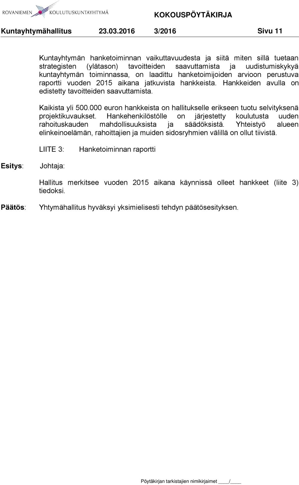 000 euron hankkeista on hallitukselle erikseen tuotu selvityksenä projektikuvaukset. Hankehenkilöstölle on järjestetty koulutusta uuden rahoituskauden mahdollisuuksista ja säädöksistä.