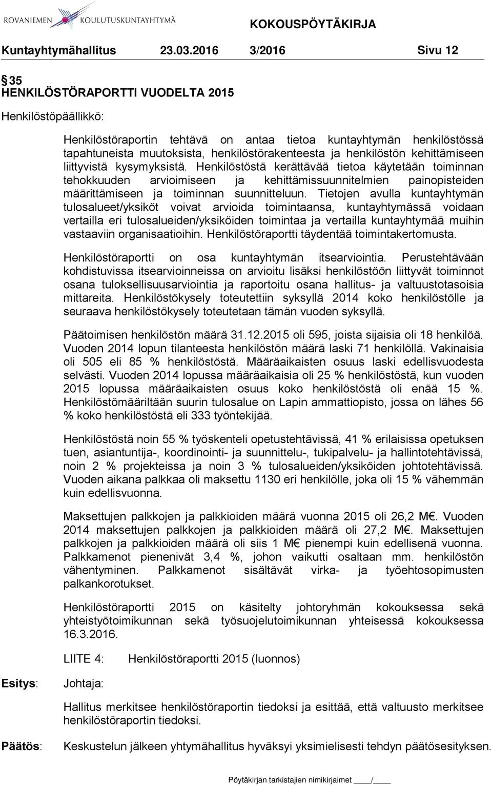 Henkilöstöstä kerättävää tietoa käytetään toiminnan tehokkuuden arvioimiseen ja kehittämissuunnitelmien painopisteiden määrittämiseen ja toiminnan suunnitteluun.