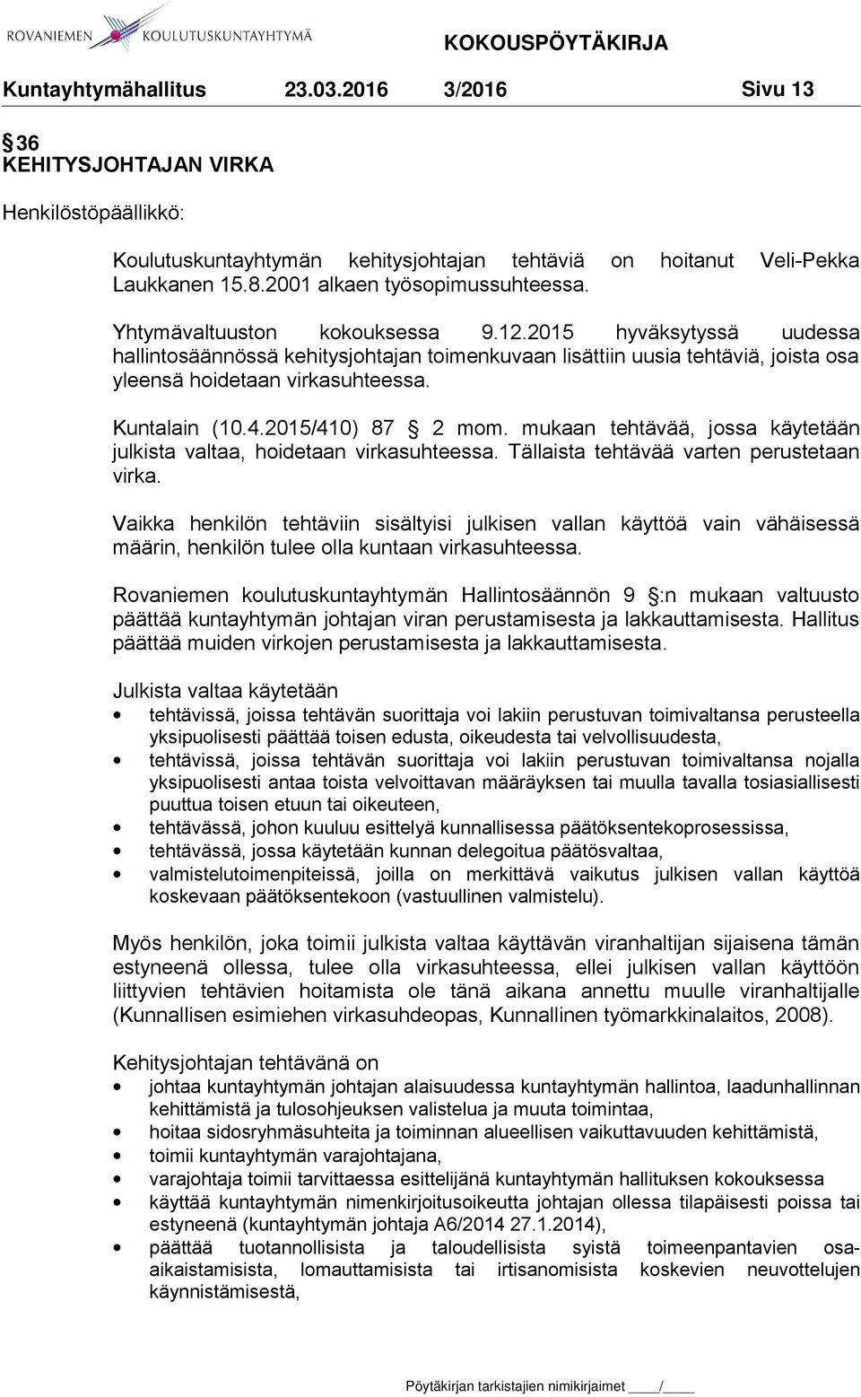 2015/410) 87 2 mom. mukaan tehtävää, jossa käytetään julkista valtaa, hoidetaan virkasuhteessa. Tällaista tehtävää varten perustetaan virka.