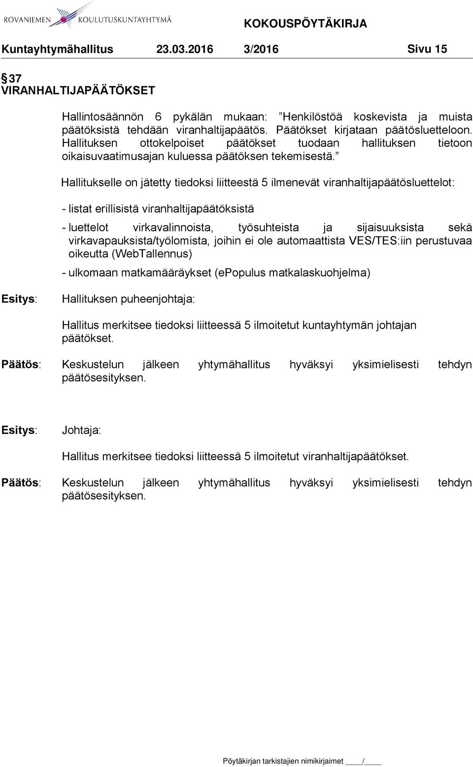 Hallitukselle on jätetty tiedoksi liitteestä 5 ilmenevät viranhaltijapäätösluettelot: - listat erillisistä viranhaltijapäätöksistä - luettelot virkavalinnoista, työsuhteista ja sijaisuuksista sekä
