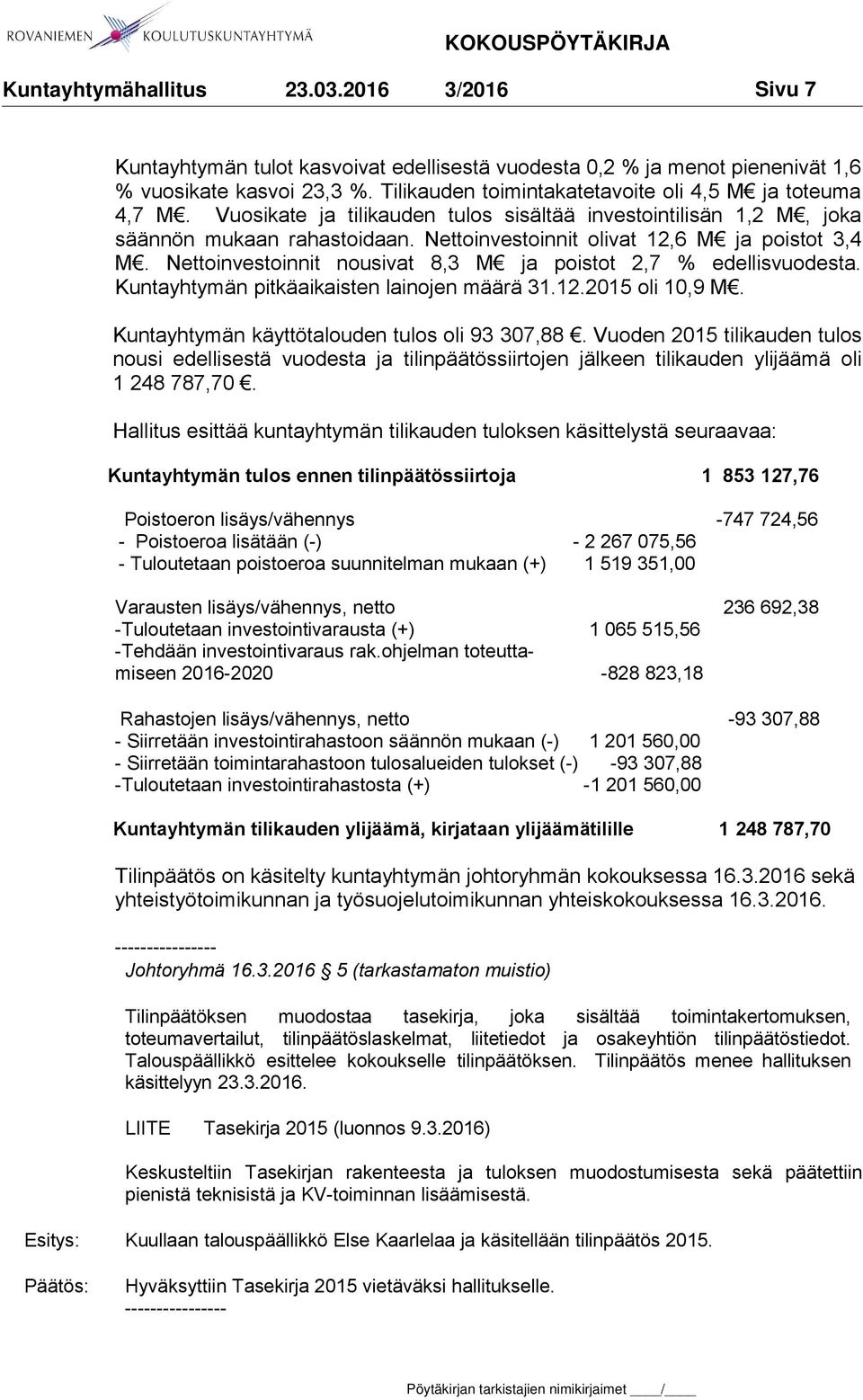 Nettoinvestoinnit nousivat 8,3 M ja poistot 2,7 % edellisvuodesta. Kuntayhtymän pitkäaikaisten lainojen määrä 31.12.2015 oli 10,9 M. Kuntayhtymän käyttötalouden tulos oli 93 307,88.