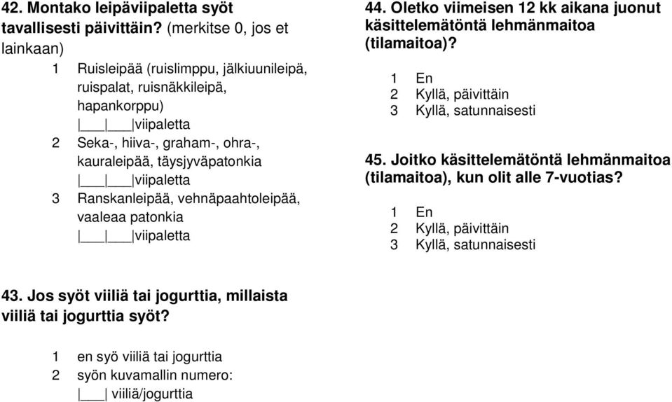 täysjyväpatonkia viipaletta 3 Ranskanleipää, vehnäpaahtoleipää, vaaleaa patonkia viipaletta 44. Oletko viimeisen 12 kk aikana juonut käsittelemätöntä lehmänmaitoa (tilamaitoa)?