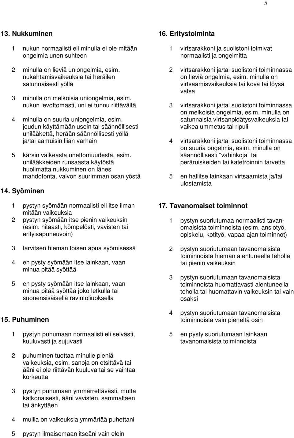 joudun käyttämään usein tai säännöllisesti unilääkettä, herään säännöllisesti yöllä ja/tai aamuisin liian varhain 5 kärsin vaikeasta unettomuudesta, esim.