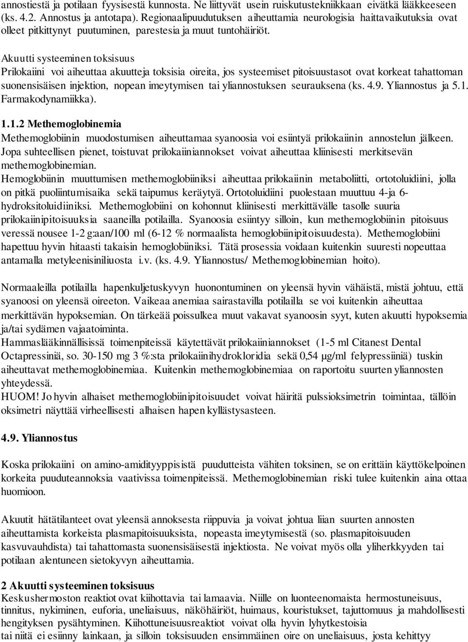 Akuutti systeeminen toksisuus Prilokaiini voi aiheuttaa akuutteja toksisia oireita, jos systeemiset pitoisuustasot ovat korkeat tahattoman suonensisäisen injektion, nopean imeytymisen tai