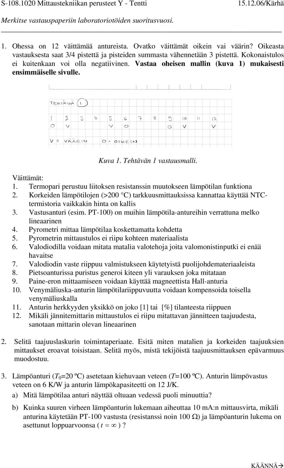 Vastaa oheisen mallin (kuva 1) mukaisesti ensimmäiselle sivulle. Kuva 1. Tehtävän 1 vastausmalli. Väittämät: 1. Termopari perustuu liitoksen resistanssin muutokseen lämpötilan funktiona 2.