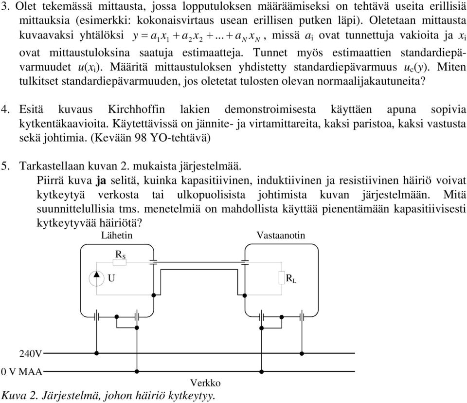 Tunnet myös estimaattien standardiepävarmuudet u(x i ). Määritä mittaustuloksen yhdistetty standardiepävarmuus u c (y).