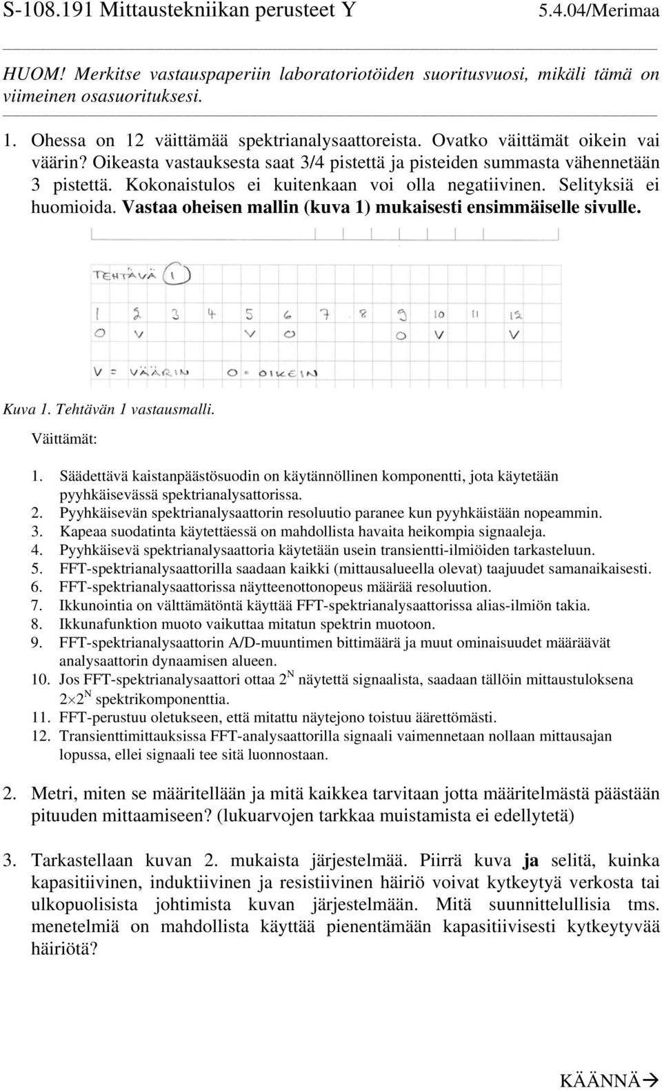 Kokonaistulos ei kuitenkaan voi olla negatiivinen. Selityksiä ei huomioida. Vastaa oheisen mallin (kuva 1) mukaisesti ensimmäiselle sivulle. Kuva 1. Tehtävän 1 vastausmalli. Väittämät: 1.