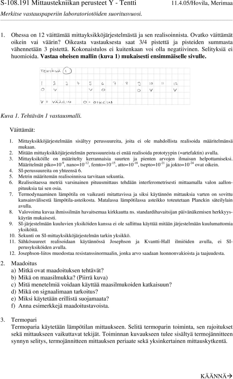 Vastaa oheisen mallin (kuva 1) mukaisesti ensimmäiselle sivulle. Kuva 1. Tehtävän 1 vastausmalli. Väittämät: 1.