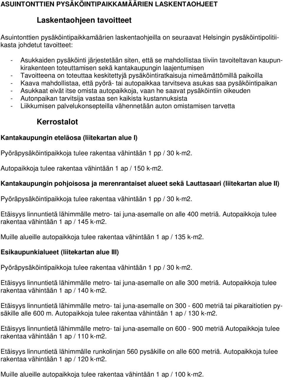 keskitettyjä pysäköintiratkaisuja nimeämättömillä paikoilla - Kaava mahdollistaa, että pyörä- tai autopaikkaa tarvitseva asukas saa pysäköintipaikan - Asukkaat eivät itse omista autopaikkoja, vaan he