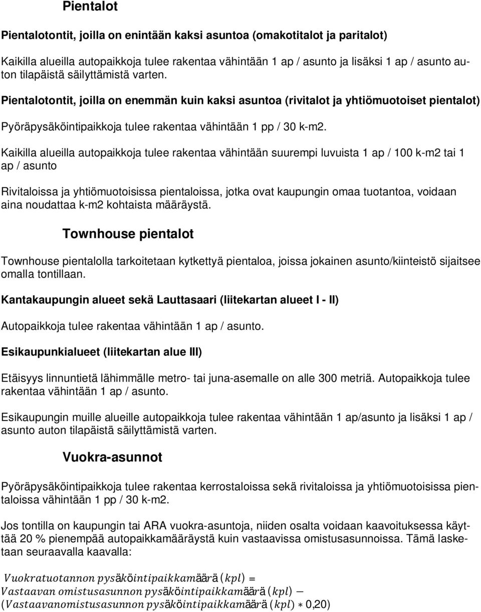 Pientalotontit, joilla on enemmän kuin kaksi asuntoa (rivitalot ja yhtiömuotoiset pientalot) Kaikilla alueilla autopaikkoja tulee rakentaa vähintään suurempi luvuista 1 ap / 100 k-m2 tai 1 ap /