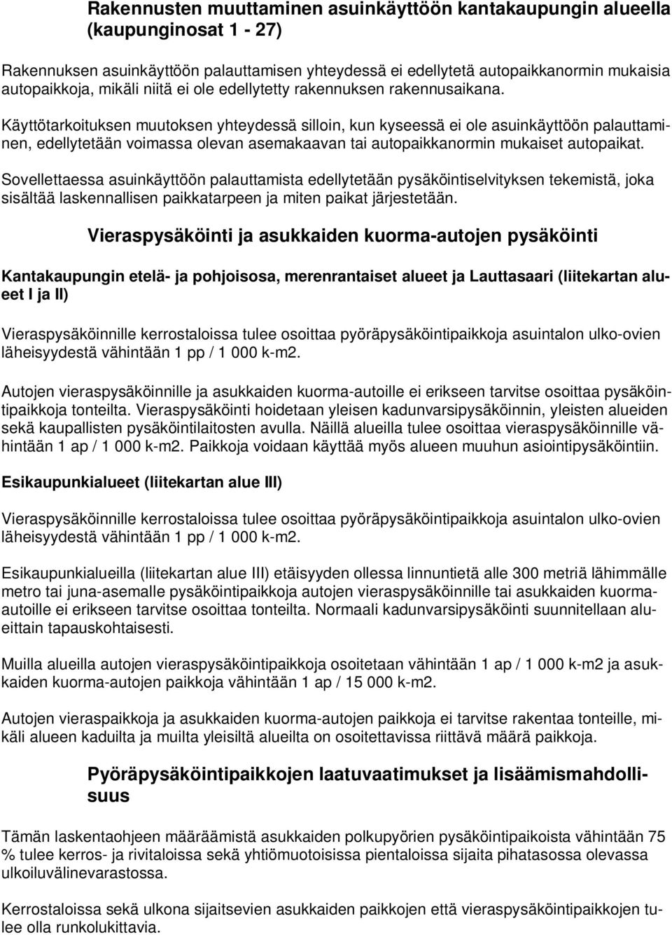 Käyttötarkoituksen muutoksen yhteydessä silloin, kun kyseessä ei ole asuinkäyttöön palauttaminen, edellytetään voimassa olevan asemakaavan tai autopaikkanormin mukaiset autopaikat.