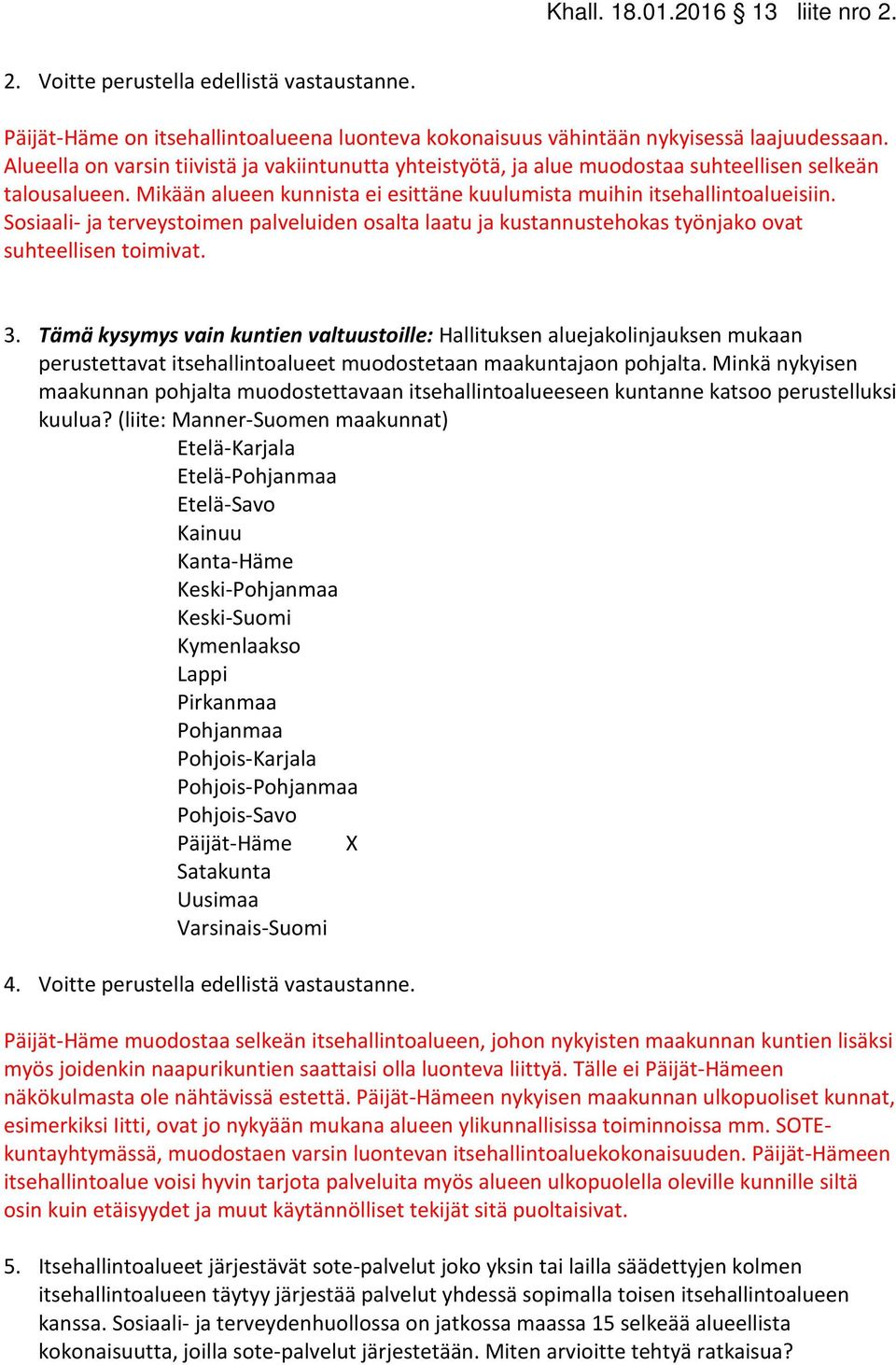 Sosiaali- ja terveystoimen palveluiden osalta laatu ja kustannustehokas työnjako ovat suhteellisen toimivat. 3.