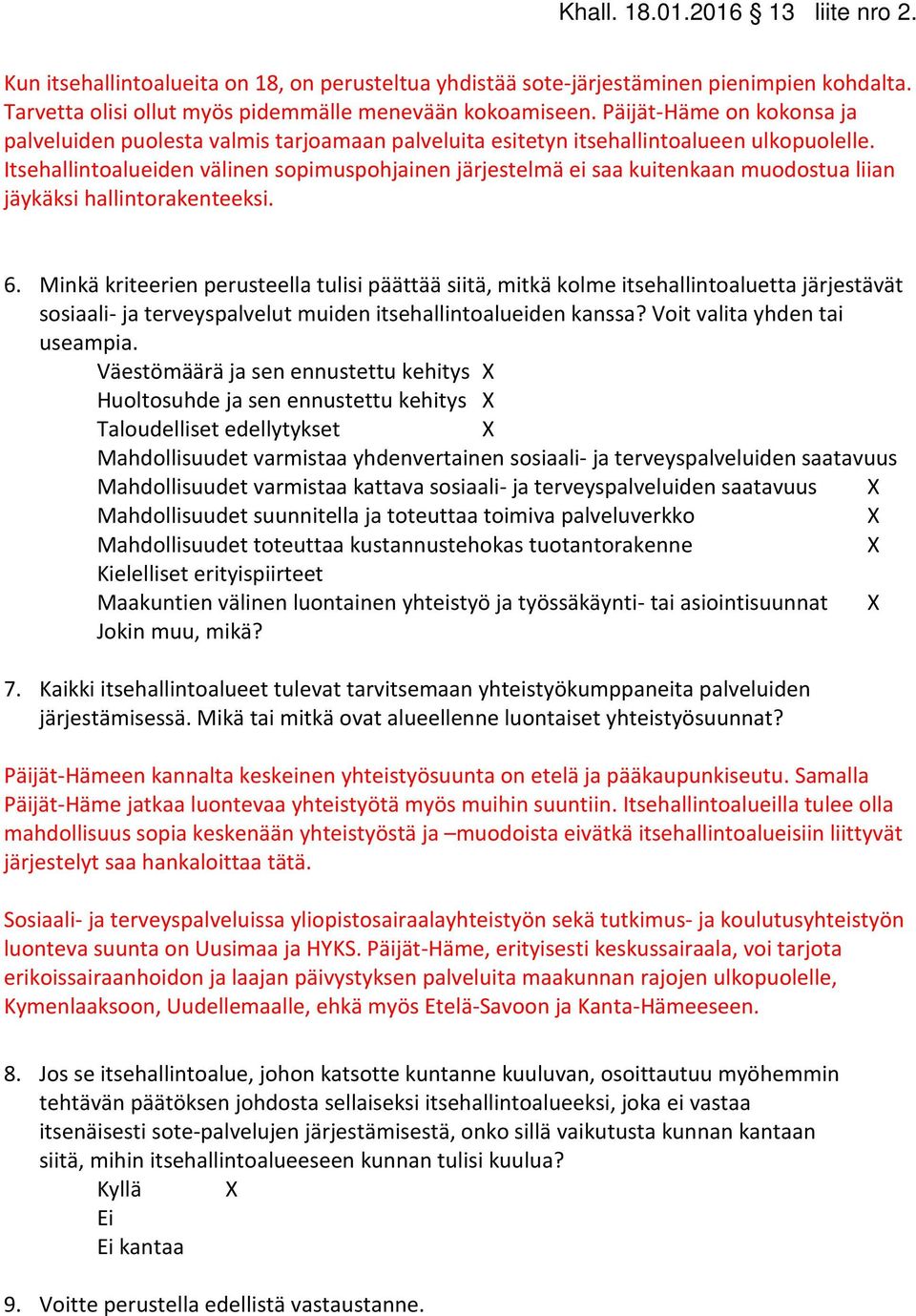 Itsehallintoalueiden välinen sopimuspohjainen järjestelmä ei saa kuitenkaan muodostua liian jäykäksi hallintorakenteeksi. 6.