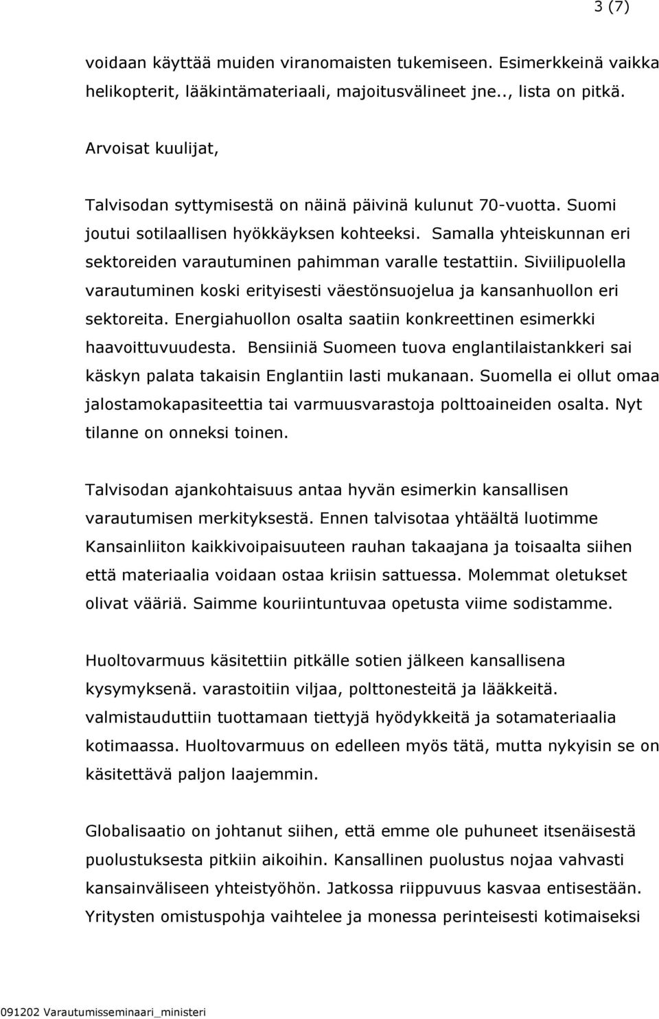 Samalla yhteiskunnan eri sektoreiden varautuminen pahimman varalle testattiin. Siviilipuolella varautuminen koski erityisesti väestönsuojelua ja kansanhuollon eri sektoreita.