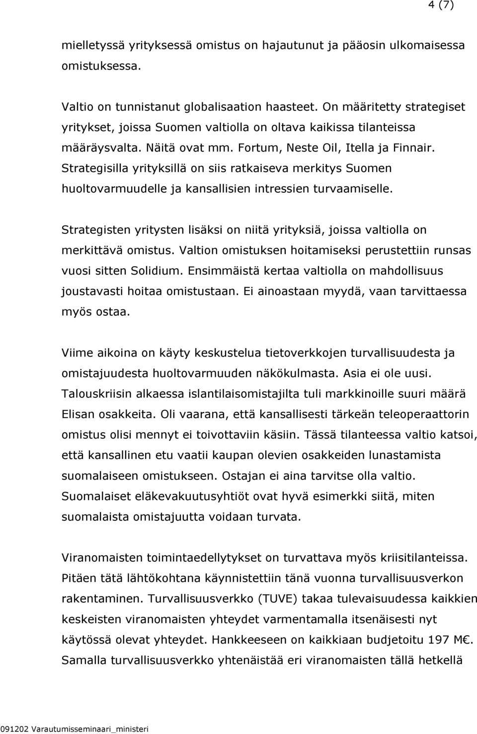 Strategisilla yrityksillä on siis ratkaiseva merkitys Suomen huoltovarmuudelle ja kansallisien intressien turvaamiselle.