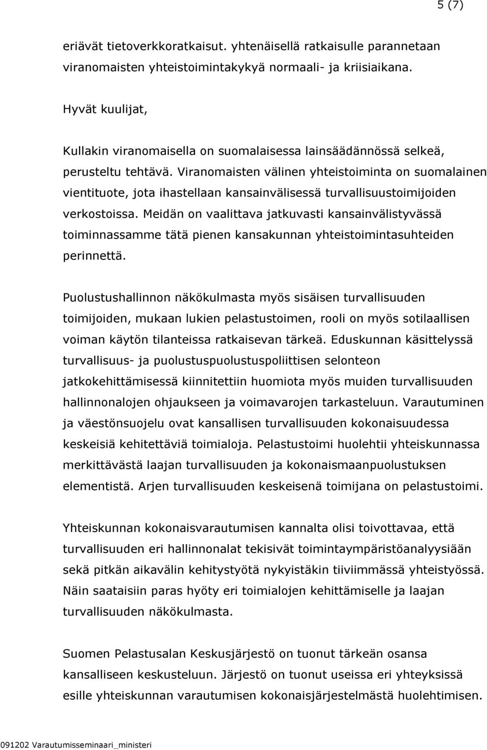 Viranomaisten välinen yhteistoiminta on suomalainen vientituote, jota ihastellaan kansainvälisessä turvallisuustoimijoiden verkostoissa.