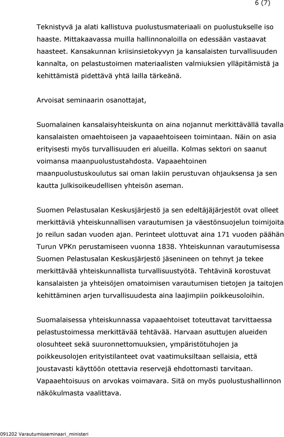 Arvoisat seminaarin osanottajat, Suomalainen kansalaisyhteiskunta on aina nojannut merkittävällä tavalla kansalaisten omaehtoiseen ja vapaaehtoiseen toimintaan.