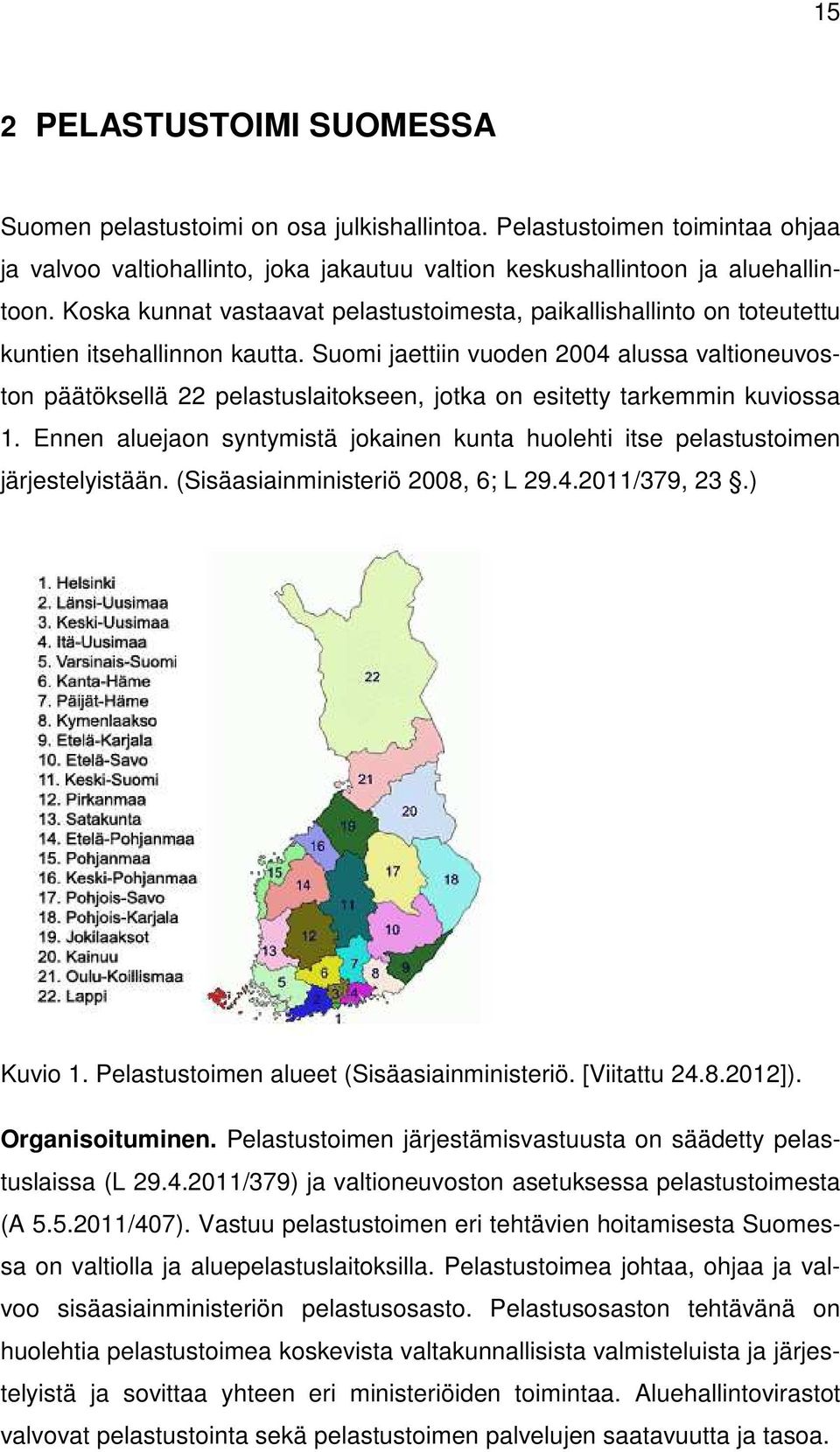 Suomi jaettiin vuoden 2004 alussa valtioneuvoston päätöksellä 22 pelastuslaitokseen, jotka on esitetty tarkemmin kuviossa 1.