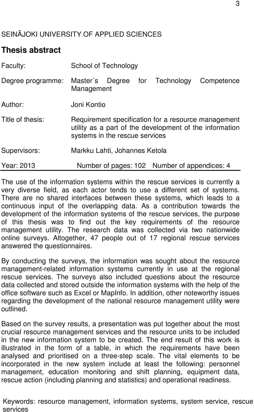 of pages: 102 Number of appendices: 4 The use of the information systems within the rescue services is currently a very diverse field, as each actor tends to use a different set of systems.