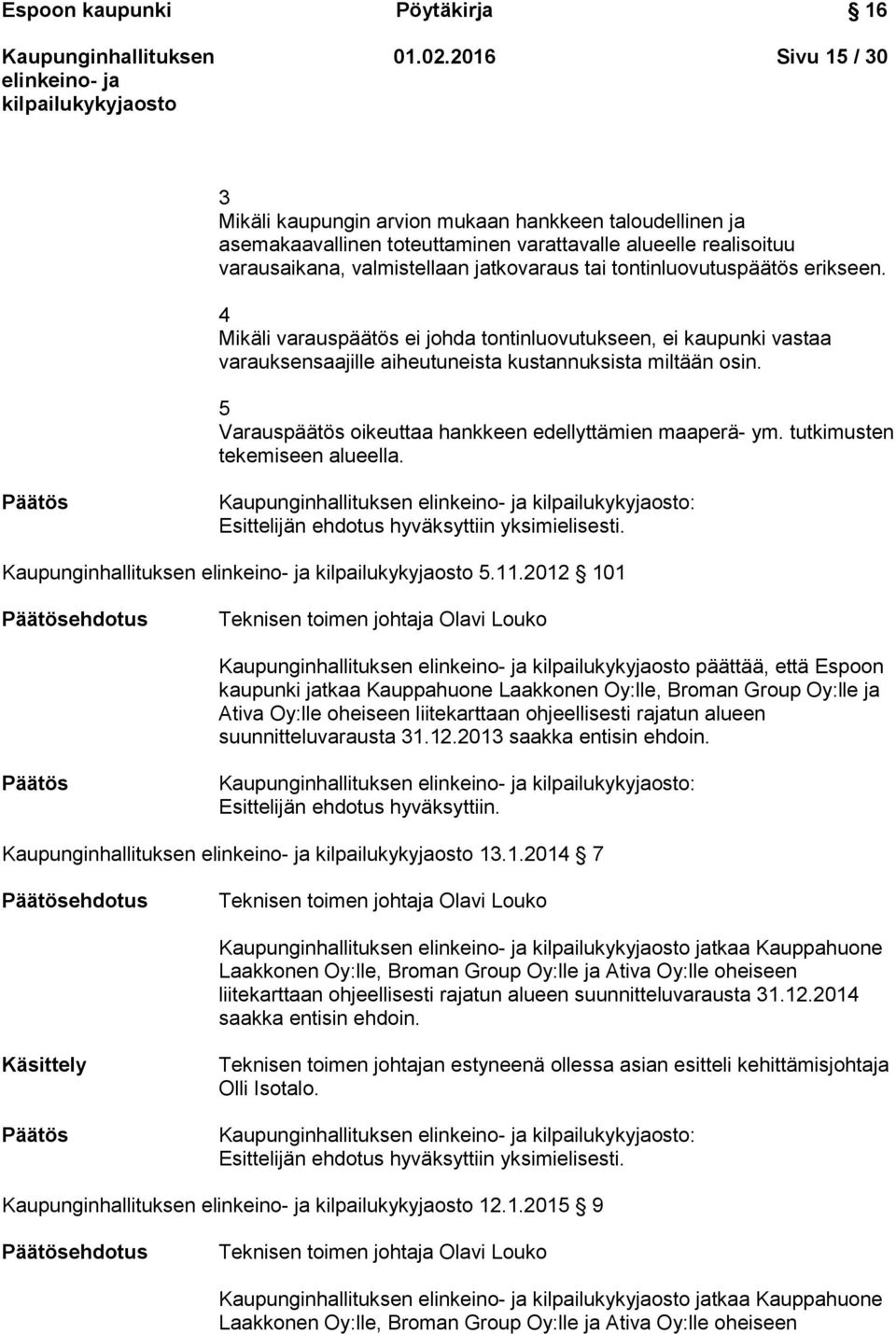 tontinluovutuspäätös erikseen. 4 Mikäli varauspäätös ei johda tontinluovutukseen, ei kaupunki vastaa varauksensaajille aiheutuneista kustannuksista miltään osin.