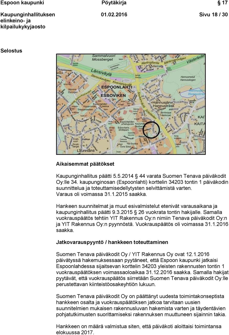 Hankeen suunnitelmat ja muut esivalmistelut etenivät varausaikana ja kaupunginhallitus päätti 9.3.2015 26 vuokrata tontin hakijalle.