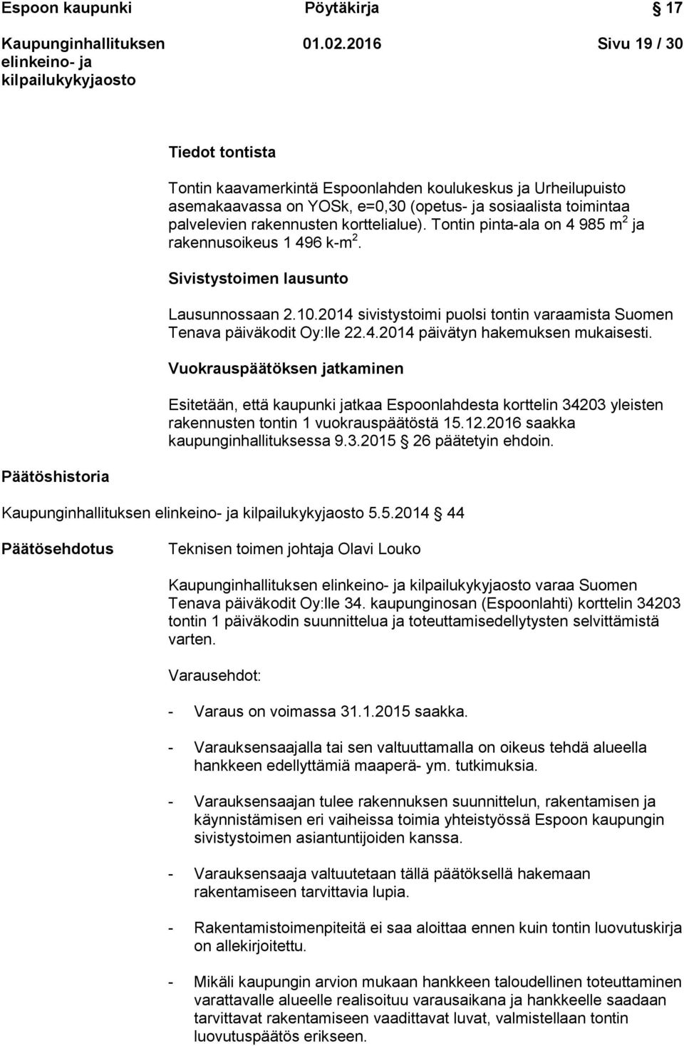 Tontin pinta-ala on 4 985 m 2 ja rakennusoikeus 1 496 k-m 2. Sivistystoimen lausunto Lausunnossaan 2.10.2014 sivistystoimi puolsi tontin varaamista Suomen Tenava päiväkodit Oy:lle 22.4.2014 päivätyn hakemuksen mukaisesti.