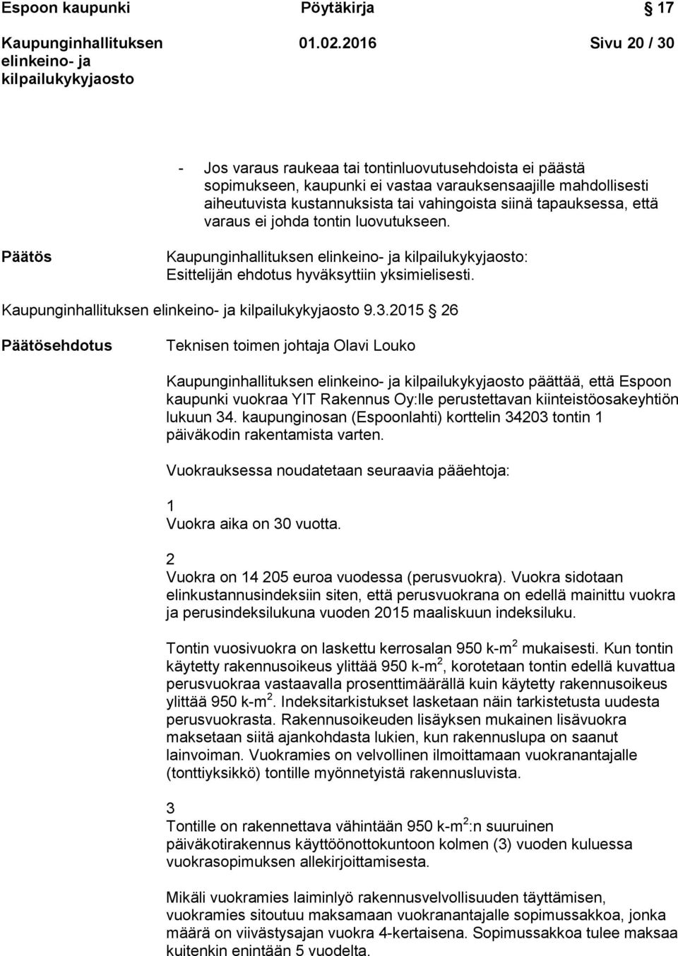 tapauksessa, että varaus ei johda tontin luovutukseen. Päätös : Esittelijän ehdotus hyväksyttiin yksimielisesti. 9.3.