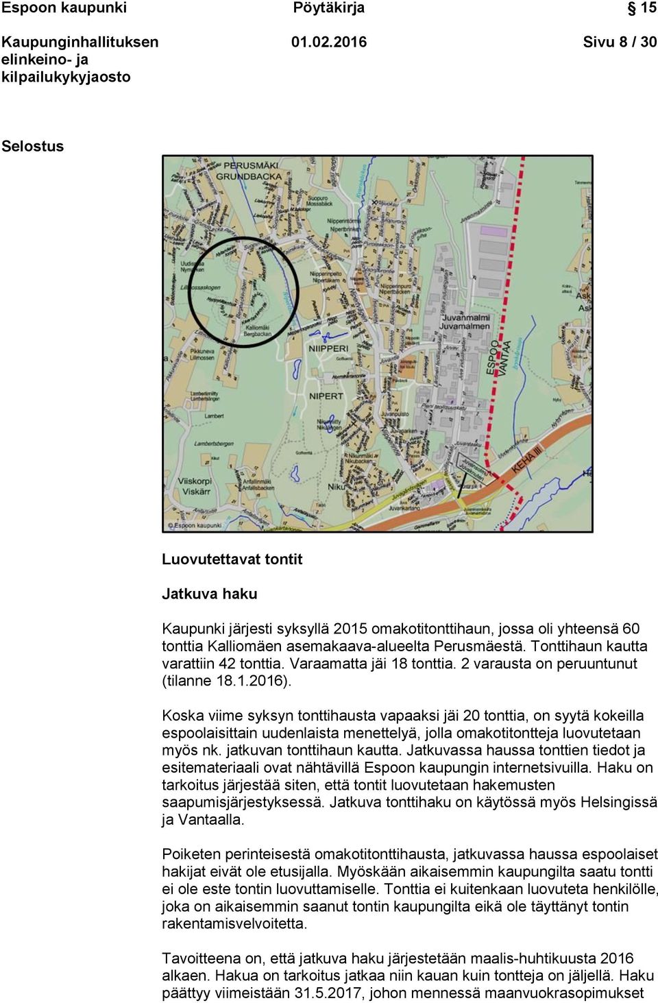 Tonttihaun kautta varattiin 42 tonttia. Varaamatta jäi 18 tonttia. 2 varausta on peruuntunut (tilanne 18.1.2016).