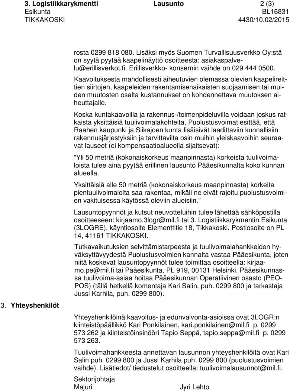 Kaavoituksesta mahdollisesti aiheutuvien olemassa olevien kaapelireittien siirtojen, kaapeleiden rakentamisenaikaisten suojaamisen tai muiden muutosten osalta kustannukset on kohdennettava muutoksen