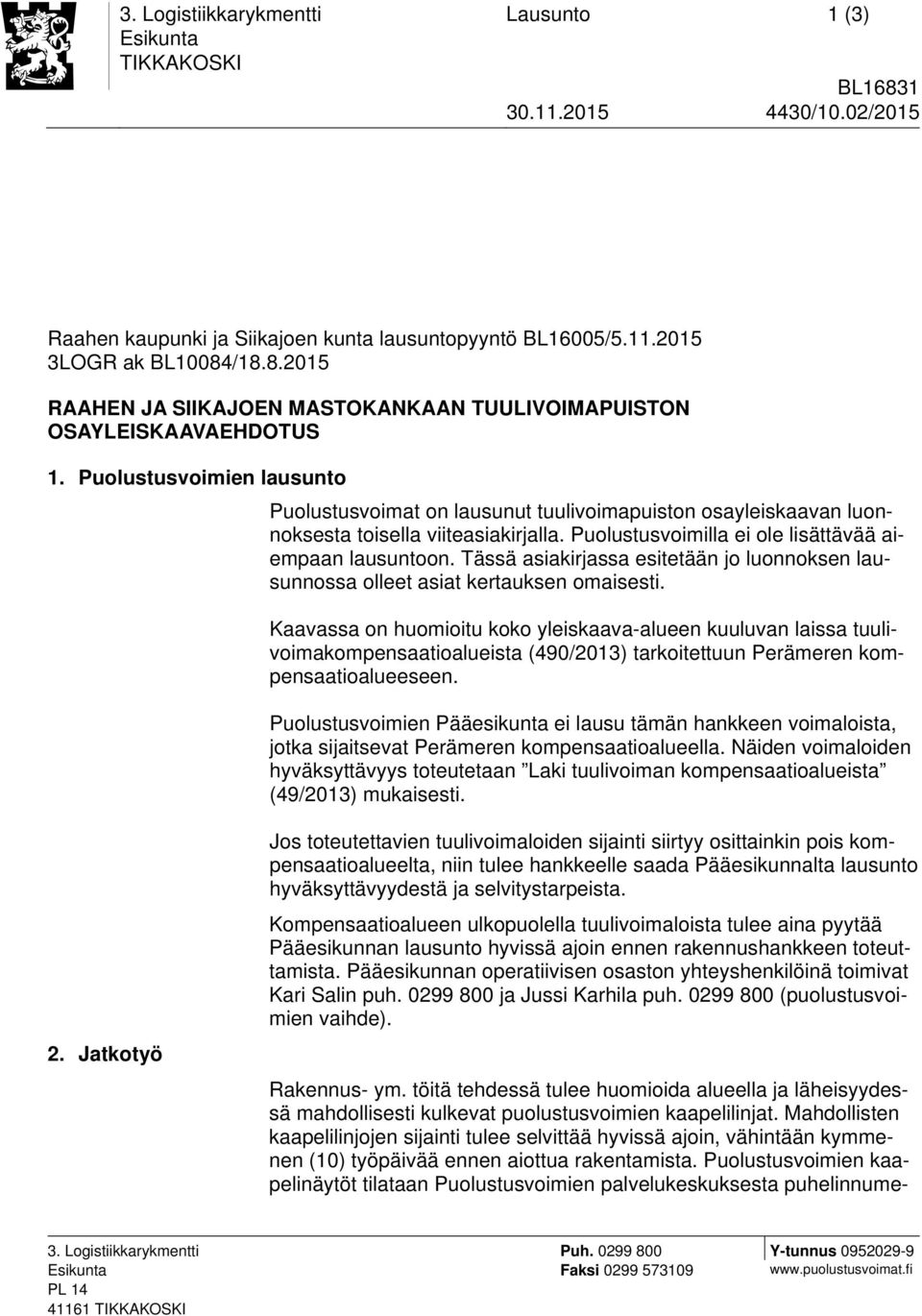 Tässä asiakirjassa esitetään jo luonnoksen lausunnossa olleet asiat kertauksen omaisesti.