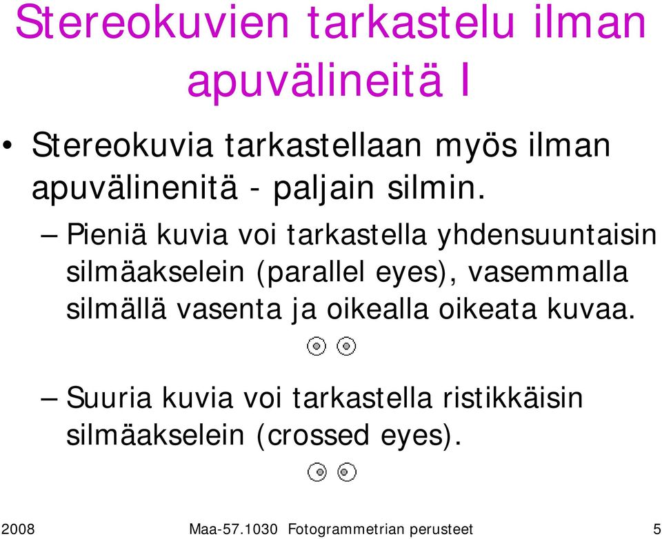 Pieniä kuvia voi tarkastella yhdensuuntaisin silmäakselein (parallel eyes), vasemmalla