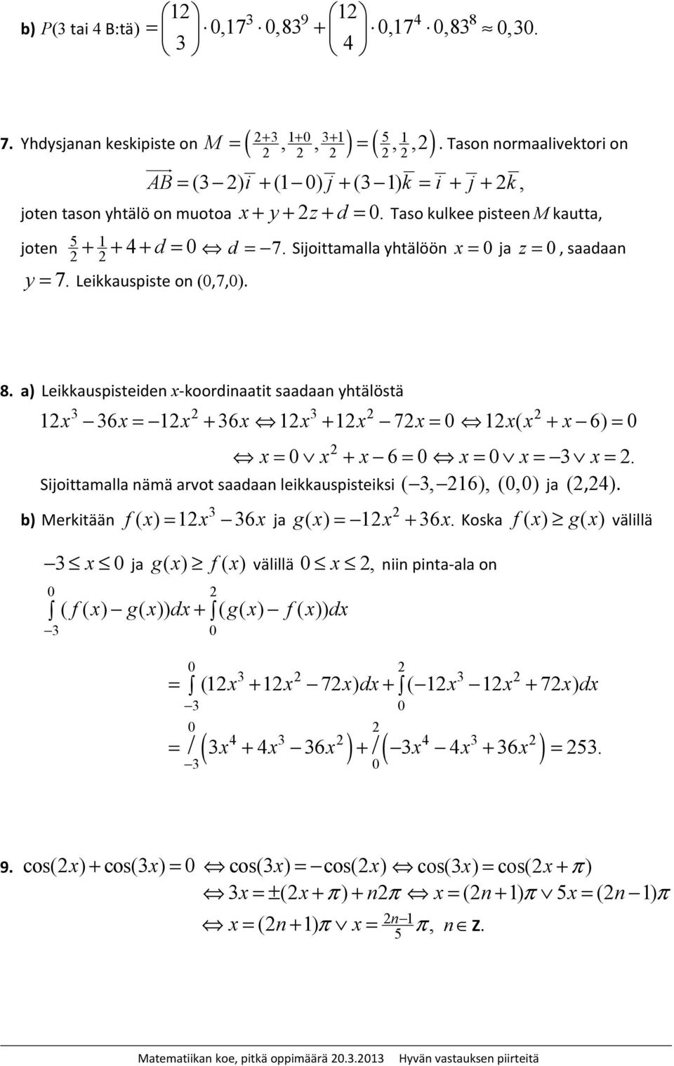 Sijoittamalla nämä arvot saadaan leiauspisteisi (, 6), (0,0) ja (,). b) Meritään f ( ) 6 ja 0 ja g f( ) välillä 0, 0 ( f ( ) g( )) d+ ( g( ) f( )) d 0 g + 6.