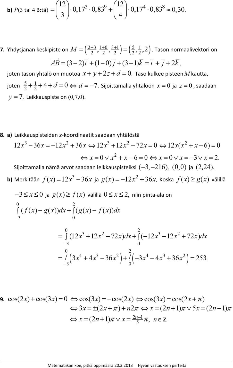 Sijoittamalla nämä arvot saadaan leiauspisteisi (, 6), (0,0) ja (,). b) Meritään f ( ) 6 ja 0 ja g f( ) välillä 0, 0 ( f ( ) g( )) d+ ( g( ) f( )) d 0 g + 6.