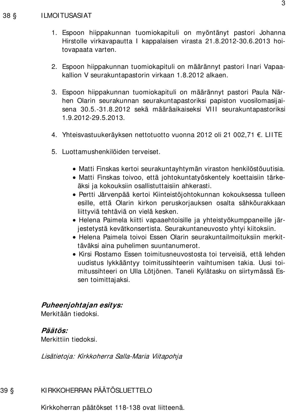 Espoon hiippakunnan tuomiokapituli on määrännyt pastori Paula Närhen Olarin seurakunnan seurakuntapastoriksi papiston vuosilomasijaisena 30.5.-31.8.