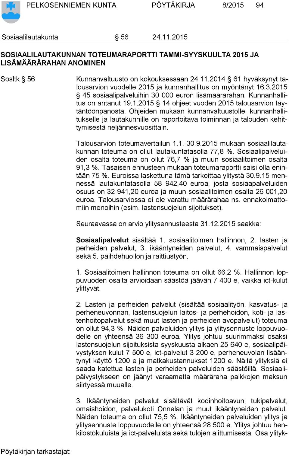 2014 61 hyväksynyt talous ar vion vuodelle 2015 ja kunnanhallitus on myöntänyt 16.3.2015 45 sosiaalipalveluihin 30 000 euron lisämäärärahan. Kun nan hal litus on antanut 19.1.2015 14 ohjeet vuoden 2015 talousarvion täytän töön pa nos ta.