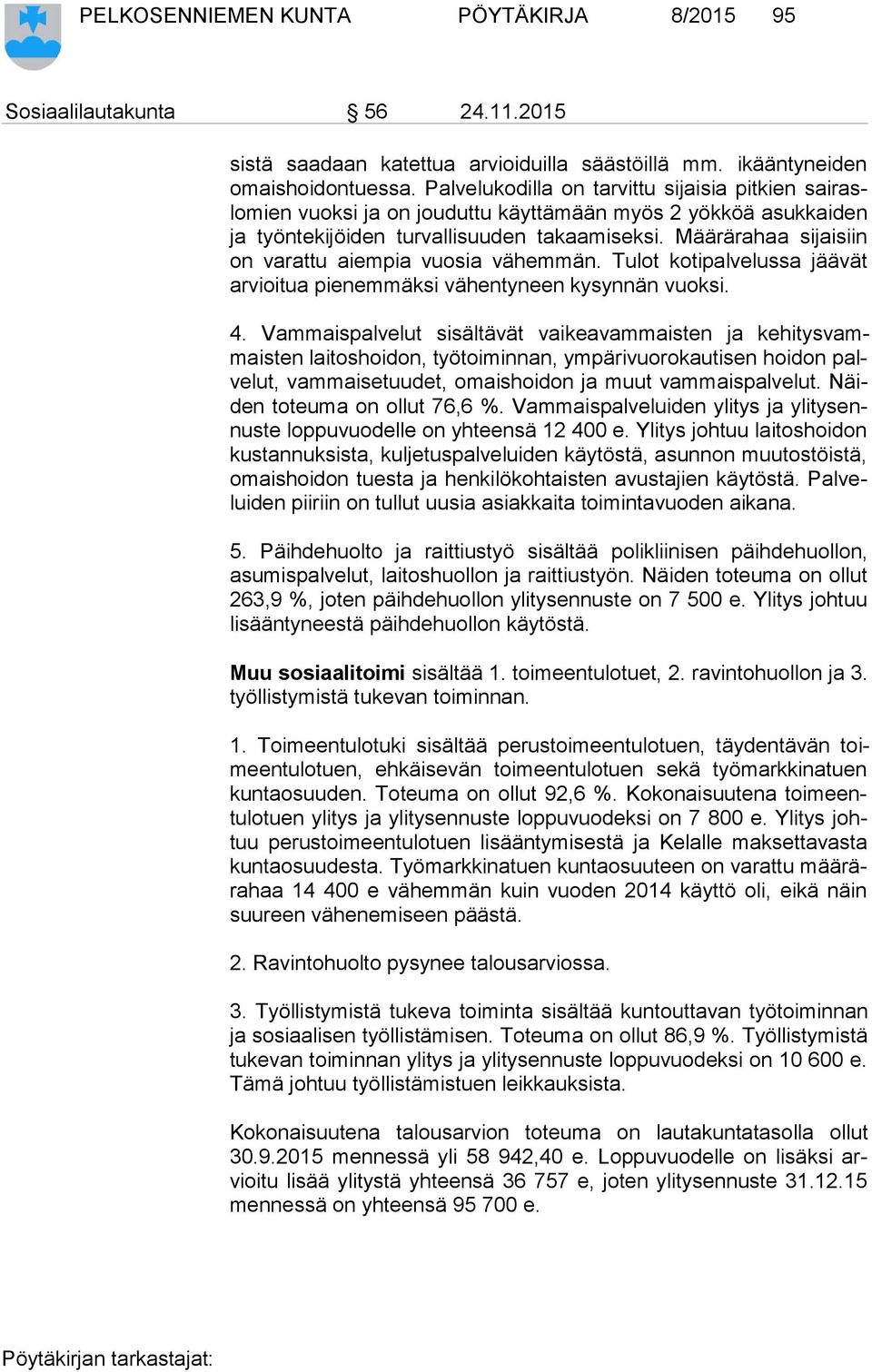 Määrärahaa sijaisiin on varattu aiempia vuosia vähemmän. Tulot kotipalvelussa jäävät ar vioi tua pienemmäksi vähentyneen kysynnän vuoksi. 4.