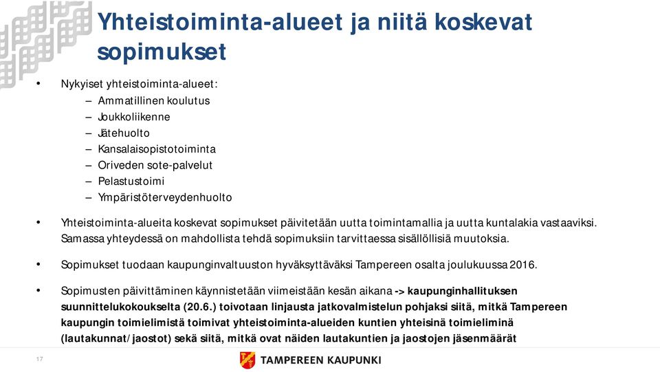 Samassa yhteydessä on mahdollista tehdä sopimuksiin tarvittaessa sisällöllisiä muutoksia. Sopimukset tuodaan kaupunginvaltuuston hyväksyttäväksi Tampereen osalta joulukuussa 2016.
