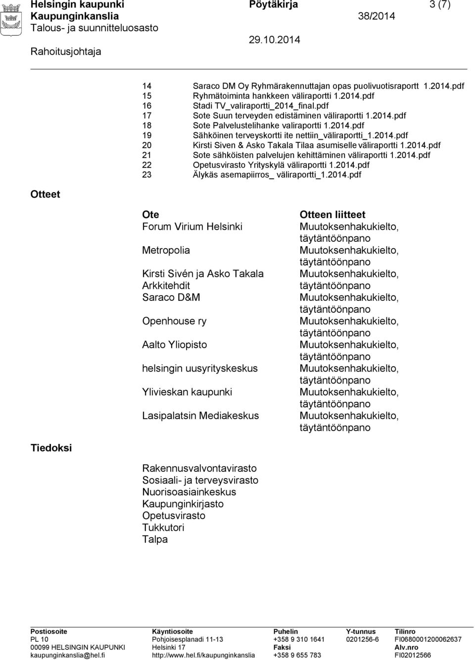 2014.pdf 21 Sote sähköisten palvelujen kehittäminen väliraportti 1.2014.pdf 22 Opetusvirasto Yrityskylä väliraportti 1.2014.pdf 23 Älykäs asemapiirros_ väliraportti_1.2014.pdf Ote Forum Virium