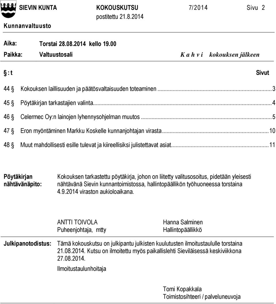 .. 4 46 Celermec Oy:n lainojen lyhennysohjelman muutos... 5 47 Eron myöntäminen Markku Koskelle kunnanjohtajan virasta... 10 48 Muut mahdollisesti esille tulevat ja kiireellisiksi julistettavat asiat.