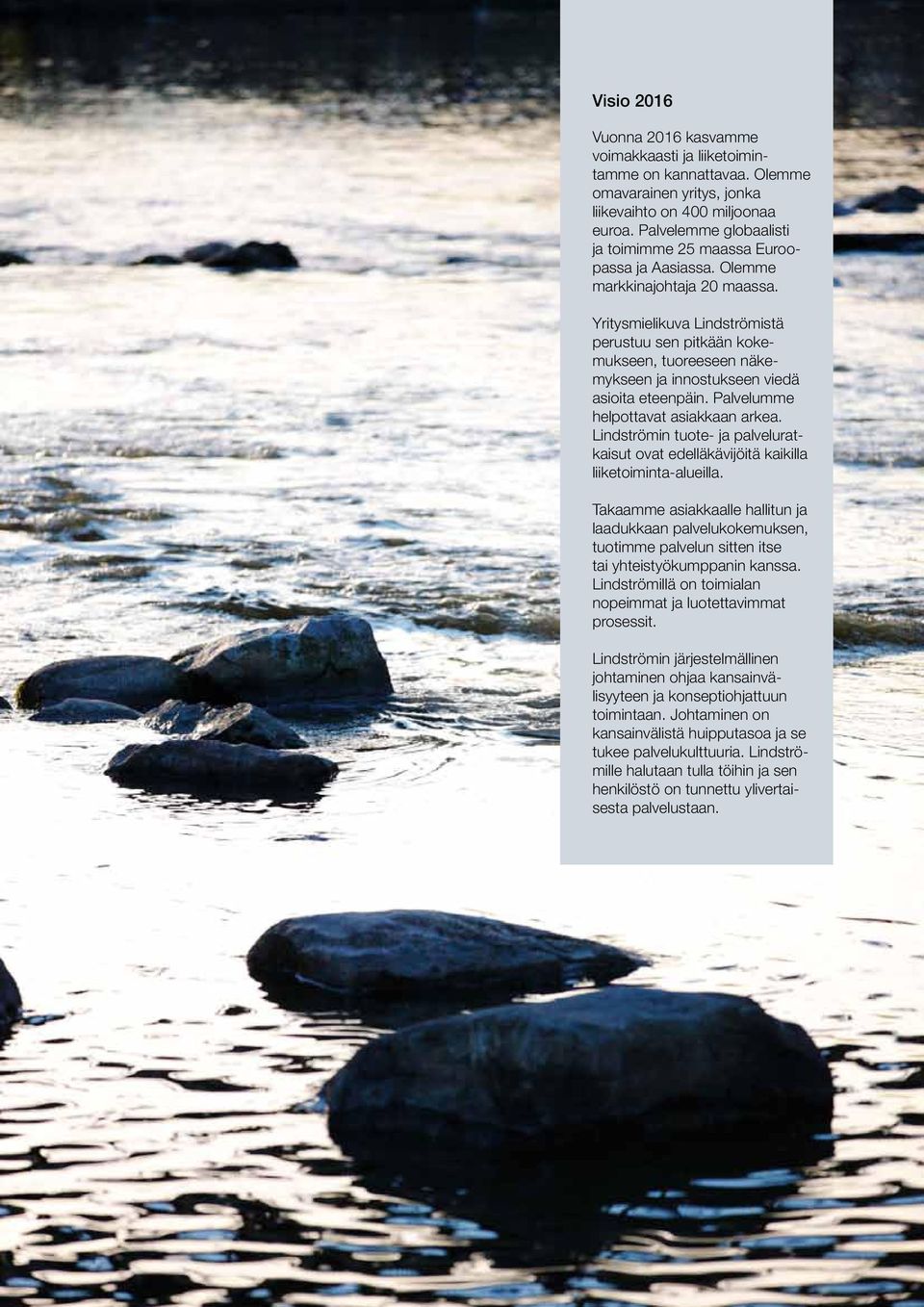 Yritysmielikuva Lindströmistä perustuu sen pitkään kokemukseen, tuoreeseen näkemykseen ja innostukseen viedä asioita eteenpäin. Palvelumme helpottavat asiakkaan arkea.