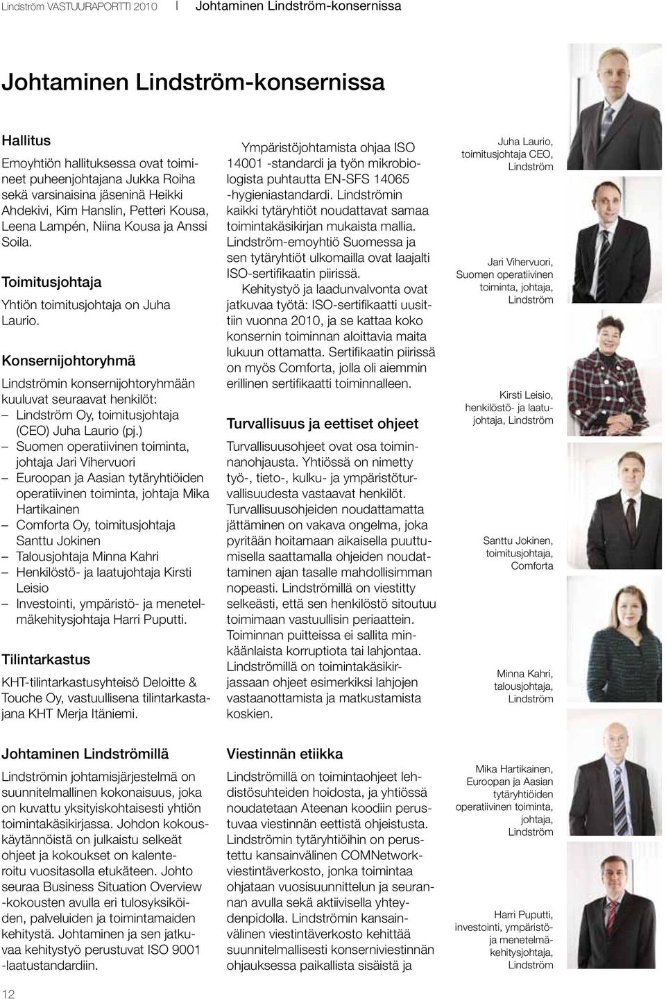 Konsernijohtoryhmä Lindströmin konsernijohtoryhmään kuuluvat seuraavat henkilöt: Lindström Oy, toimitusjohtaja (CEO) Juha Laurio (pj.
