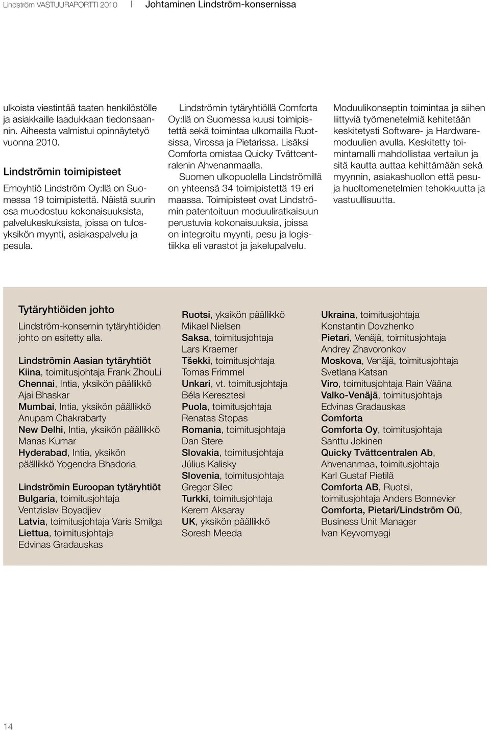 Näistä suurin osa muodostuu kokonaisuuksista, palvelukeskuksista, joissa on tulosyksikön myynti, asiakaspalvelu ja pesula.