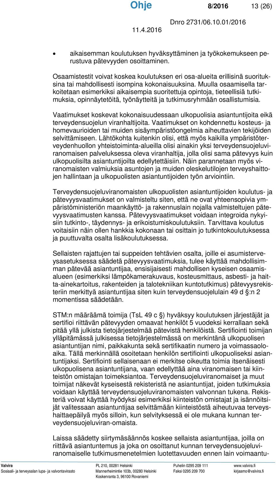 Muulla osaamisella tarkoitetaan esimerkiksi aikaisempia suoritettuja opintoja, tieteellisiä tutkimuksia, opinnäytetöitä, työnäytteitä ja tutkimusryhmään osallistumisia.