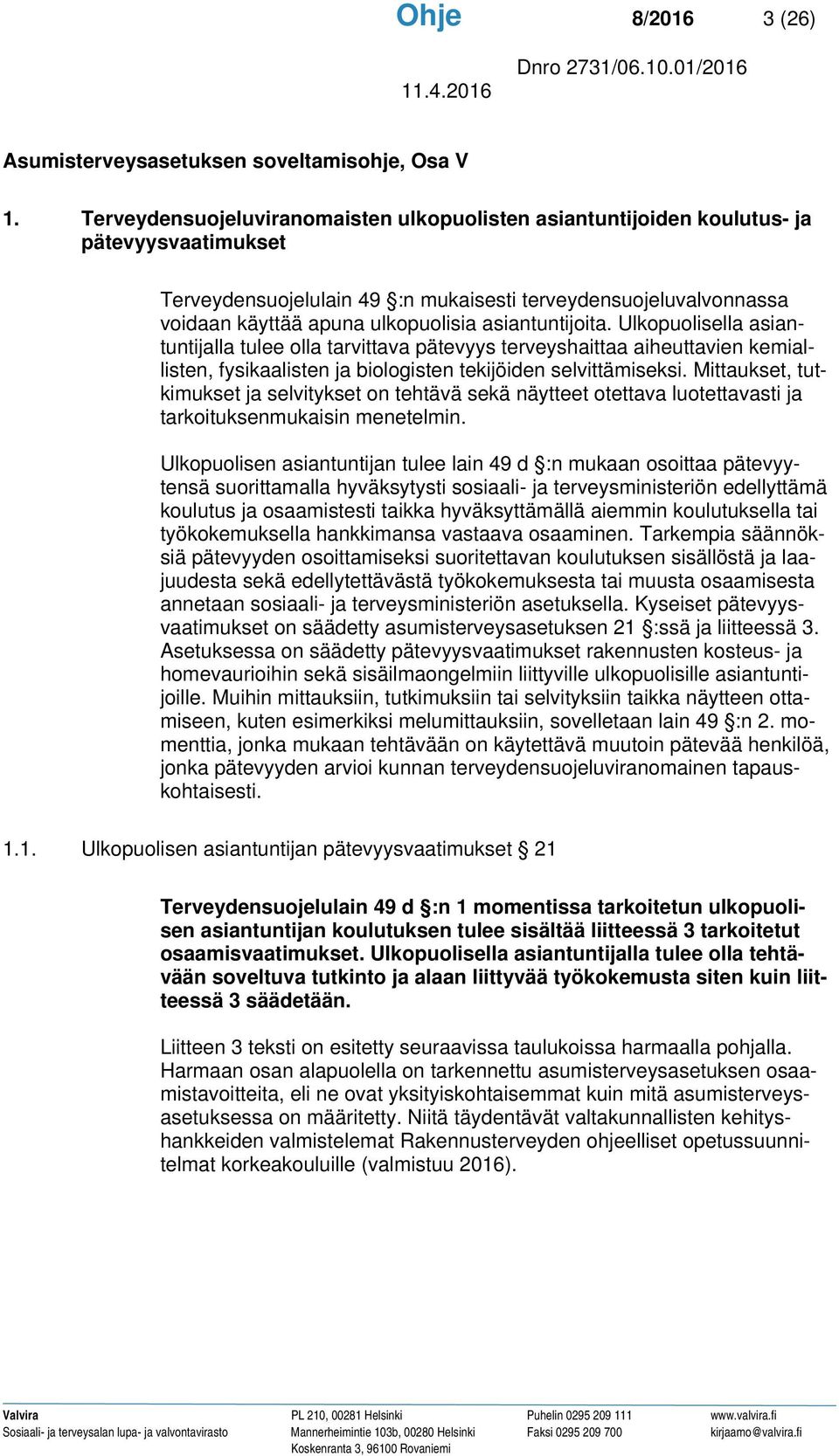 asiantuntijoita. Ulkopuolisella asiantuntijalla tulee olla tarvittava pätevyys terveyshaittaa aiheuttavien kemiallisten, fysikaalisten ja biologisten tekijöiden selvittämiseksi.