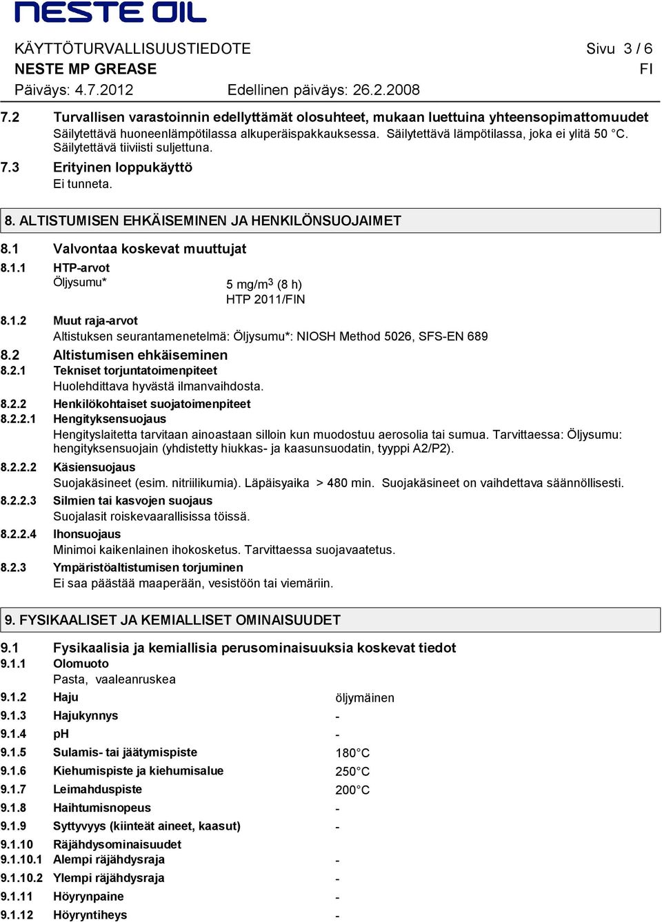 1 Valvontaa koskevat muuttujat 8.1.1 HTP-arvot Öljysumu* 5 mg/m 3 (8 h) HTP 2011/N 8.1.2 Muut raja-arvot Altistuksen seurantamenetelmä: Öljysumu*: NIOSH Method 5026, SFS-EN 689 8.