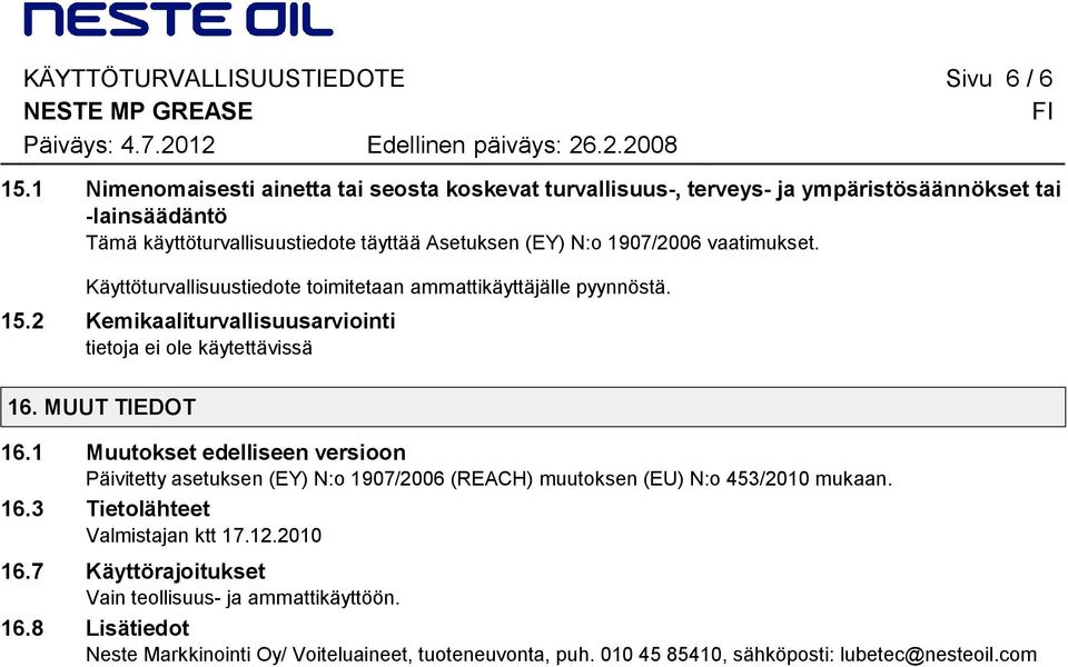 1907/2006 vaatimukset. Käyttöturvallisuustiedote toimitetaan ammattikäyttäjälle pyynnöstä. 15.2 Kemikaaliturvallisuusarviointi 16. MUUT TIEDOT 16.